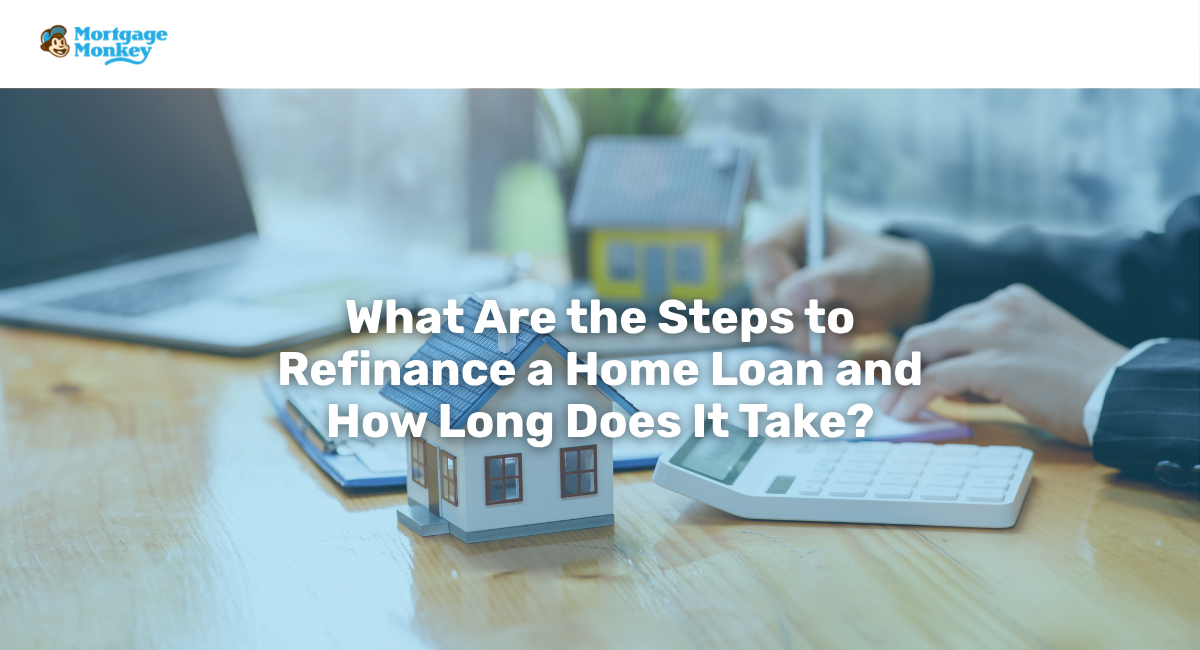 What Are the Steps to Refinance a Home Loan and How Long Does It Take?